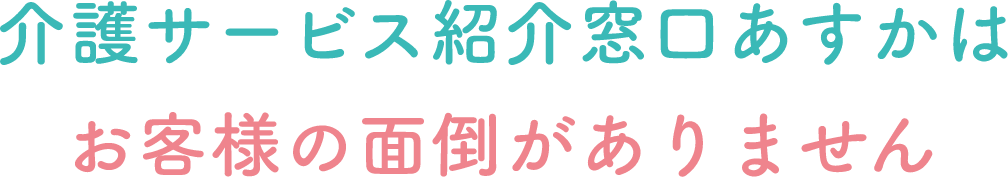 介護サービス紹介窓口あすかはお客様の面倒がありません
